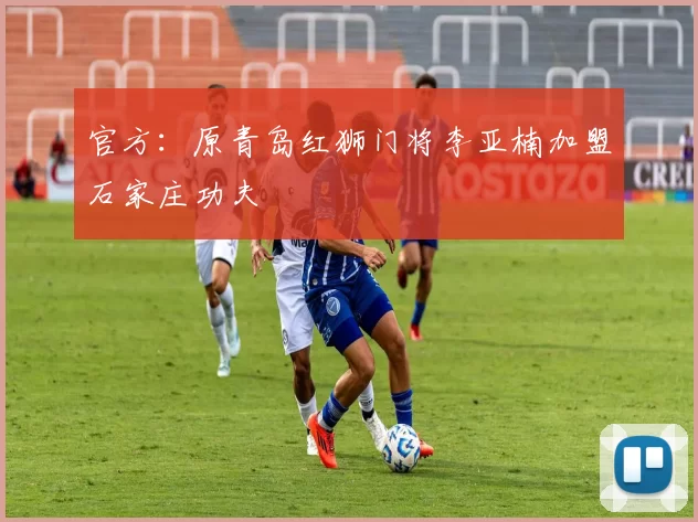 官方：原青岛红狮门将李亚楠加盟石家庄功夫