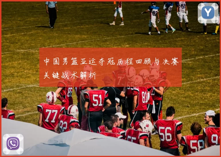 中国男篮亚运夺冠历程回顾与决赛关键战术解析